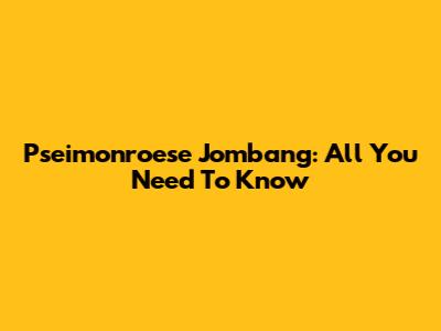 Pseimonroese Jombang: All You Need To Know