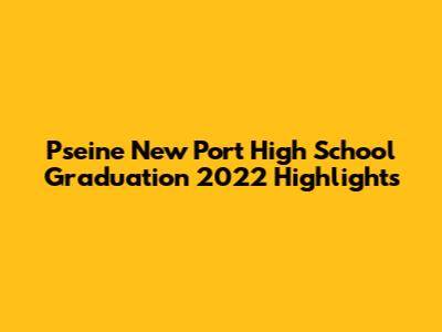 Pseine New Port High School Graduation 2022 Highlights