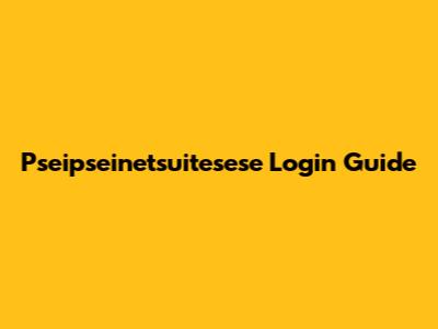 Pseipseinetsuitesese Login Guide