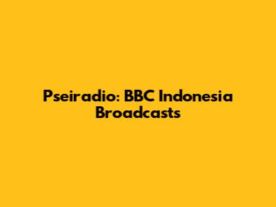 Pseiradio: BBC Indonesia Broadcasts
