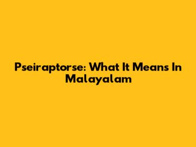 Pseiraptorse: What It Means In Malayalam