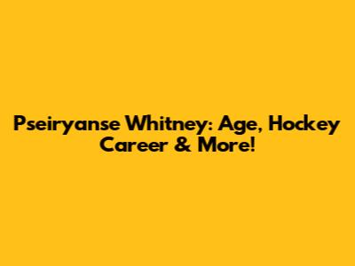 Pseiryanse Whitney: Age, Hockey Career & More!