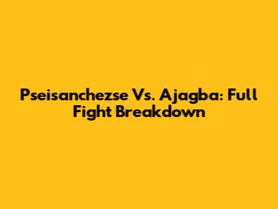 Pseisanchezse Vs. Ajagba: Full Fight Breakdown