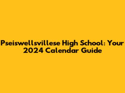 Pseiswellsvillese High School: Your 2024 Calendar Guide
