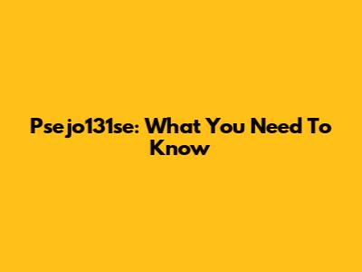 Psejo131se: What You Need To Know