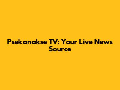 Psekanakse TV: Your Live News Source