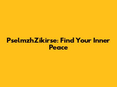 PselmzhZikirse: Find Your Inner Peace