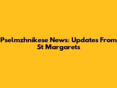 Pselmzhnikese News: Updates From St Margaret's