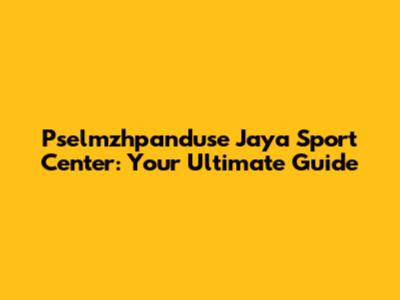 Pselmzhpanduse Jaya Sport Center: Your Ultimate Guide