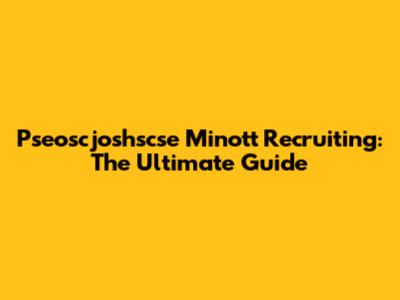 Pseoscjoshscse Minott Recruiting: The Ultimate Guide