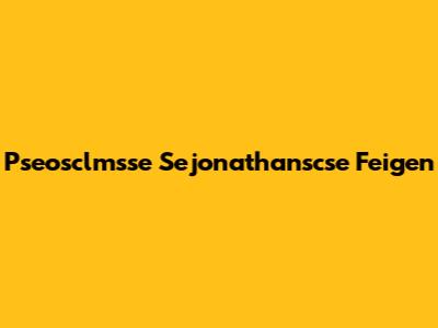 Pseosclmsse Sejonathanscse Feigen