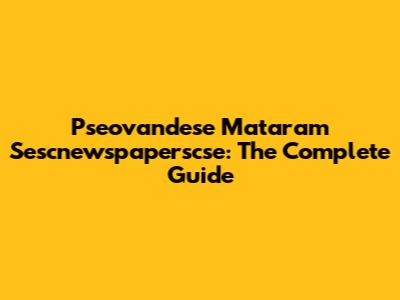 Pseovandese Mataram Sescnewspaperscse: The Complete Guide