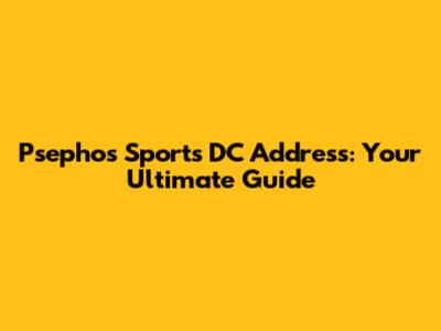 Psephos Sports DC Address: Your Ultimate Guide