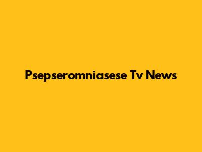 Psepseromniasese Tv News