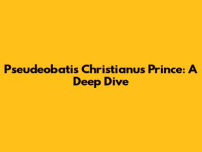 Pseudeobatis Christianus Prince: A Deep Dive