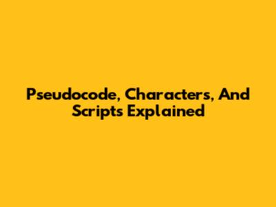 Pseudocode, Characters, And Scripts Explained