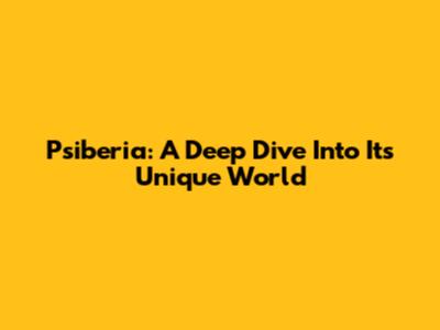 Psiberia: A Deep Dive Into Its Unique World