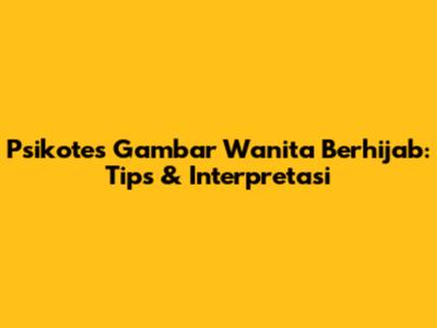 Psikotes Gambar Wanita Berhijab: Tips & Interpretasi