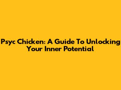 Psyc Chicken: A Guide To Unlocking Your Inner Potential