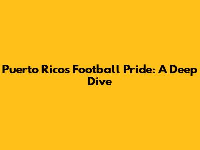 Puerto Rico's Football Pride: A Deep Dive