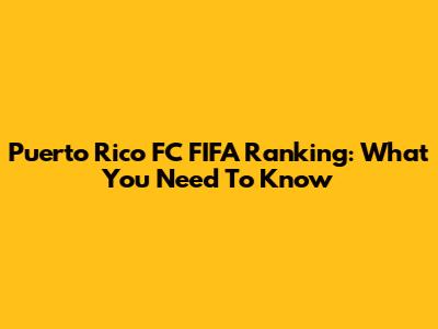 Puerto Rico FC FIFA Ranking: What You Need To Know