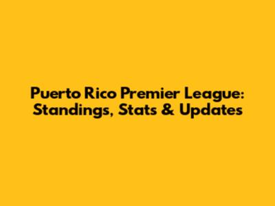 Puerto Rico Premier League: Standings, Stats & Updates