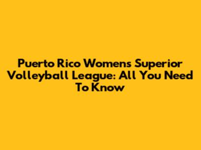 Puerto Rico Women's Superior Volleyball League: All You Need To Know