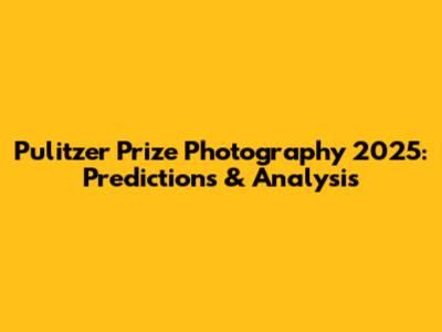 Pulitzer Prize Photography 2025: Predictions & Analysis