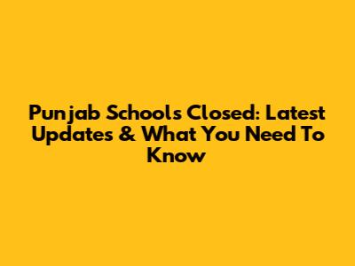 Punjab Schools Closed: Latest Updates & What You Need To Know