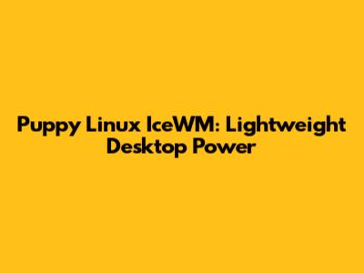 Puppy Linux IceWM: Lightweight Desktop Power