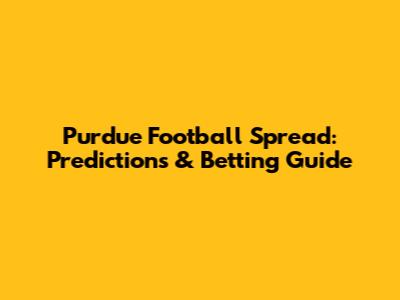 Purdue Football Spread: Predictions & Betting Guide