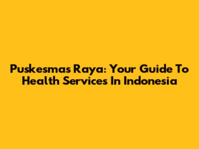 Puskesmas Raya: Your Guide To Health Services In Indonesia