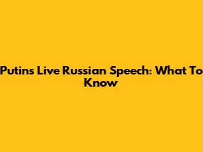 Putin's Live Russian Speech: What To Know