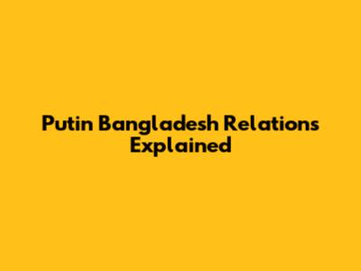 Putin Bangladesh Relations Explained