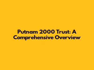 Putnam 2000 Trust: A Comprehensive Overview