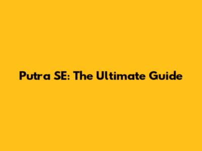 Putra SE: The Ultimate Guide