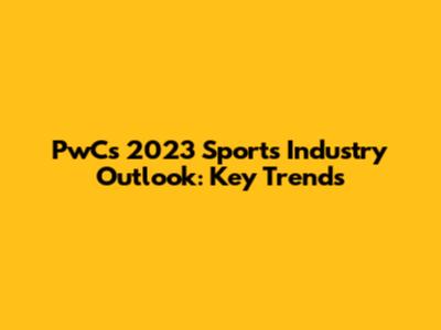 PwC's 2023 Sports Industry Outlook: Key Trends