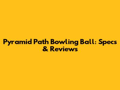 Pyramid Path Bowling Ball: Specs & Reviews