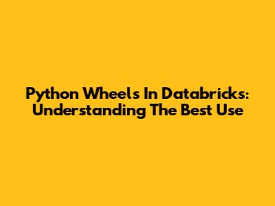 Python Wheels In Databricks: Understanding The Best Use