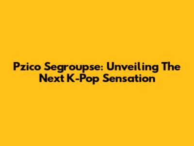 Pzico Segroupse: Unveiling The Next K-Pop Sensation