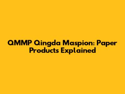 QMMP Qingda Maspion: Paper Products Explained
