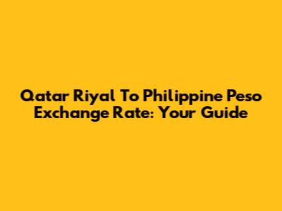 Qatar Riyal To Philippine Peso Exchange Rate: Your Guide