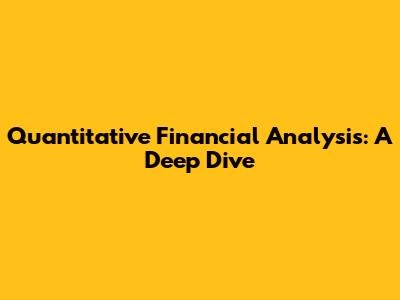 Quantitative Financial Analysis: A Deep Dive