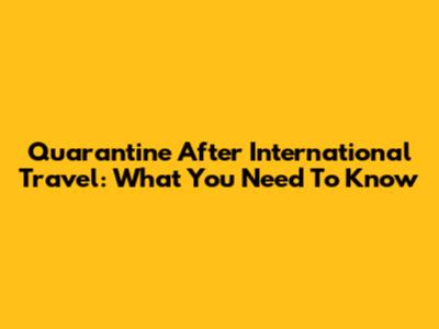 Quarantine After International Travel: What You Need To Know