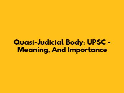 Quasi-Judicial Body: UPSC - Meaning, And Importance