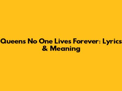 Queen's 'No One Lives Forever': Lyrics & Meaning