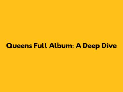 Queen's Full Album: A Deep Dive