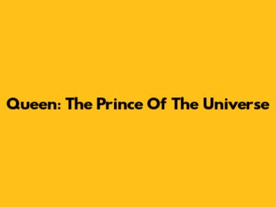Queen: The Prince Of The Universe