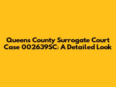 Queens County Surrogate Court Case 002639SC: A Detailed Look