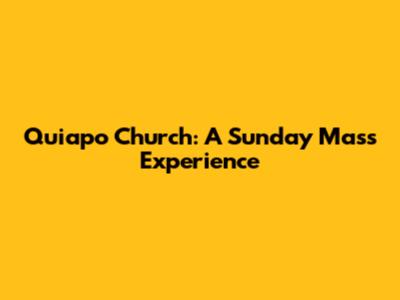 Quiapo Church: A Sunday Mass Experience